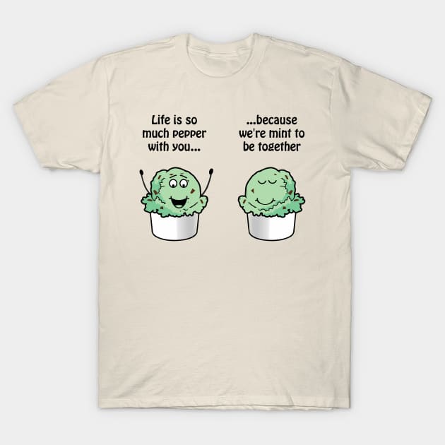 Life is so much pepper with you, because we're mint to be together T-Shirt by punderful_day